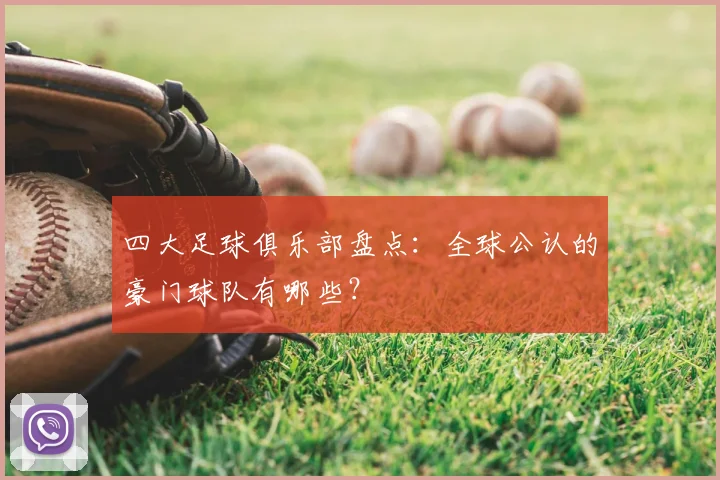 四大足球俱乐部盘点:全球公认的豪门球队有哪些?